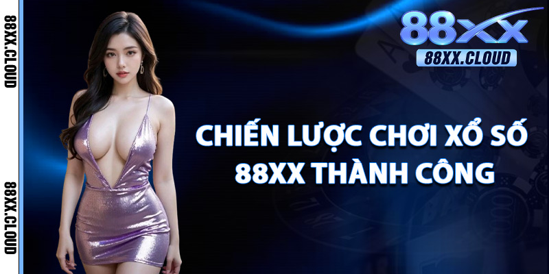 Xổ Số 88xx – Kết Quả Chính Xác 100% Trả Thưởng Tức Thì 3 Chiến Lược Chơi Xổ Số 88xx Thành Công