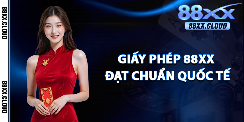 Giấy Phép 88xx – Nhà Cái Uy Tín Được Cấp Phép Toàn Cầu 1 Giấy Phép 88xx Đạt Chuẩn Quốc Tế