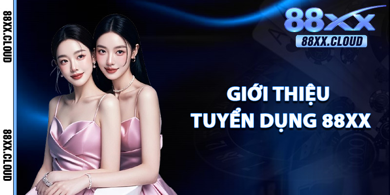 Tuyển Dụng 88xx – Chính Sách Hoa Hồng Cao Nhất Thị Trường 2 Giới Thiệu Tuyển Dụng 88xx