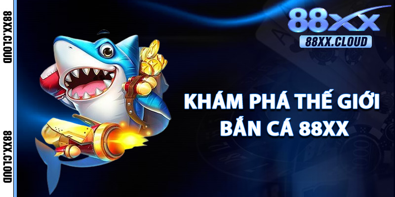 Bắn Cá 88xx – Game Đỉnh Cho Dân Săn Cá Chuyên Nghiệp 1 Khám Phá Thế Giới Bắn Cá 88xx