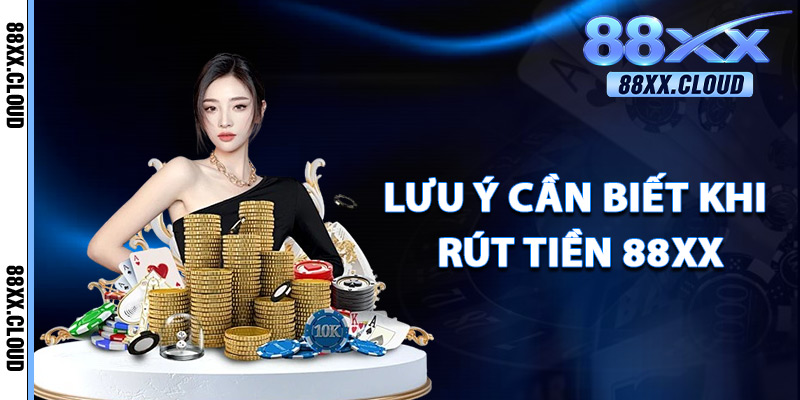 Rút Tiền 88xx – Nhận Lộc Mỗi Ngày Thanh Toán Siêu An Toàn 4 Lưu Ý Cần Biết Khi Rút Tiền 88xx
