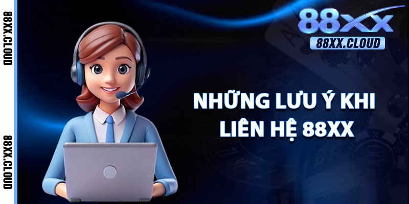 Liên Hệ 88xx – Hỗ Trợ Thành Viên 24/7 Nhanh Chóng Uy Tín 3 Những Lưu Ý Khi Liên Hệ 88xx
