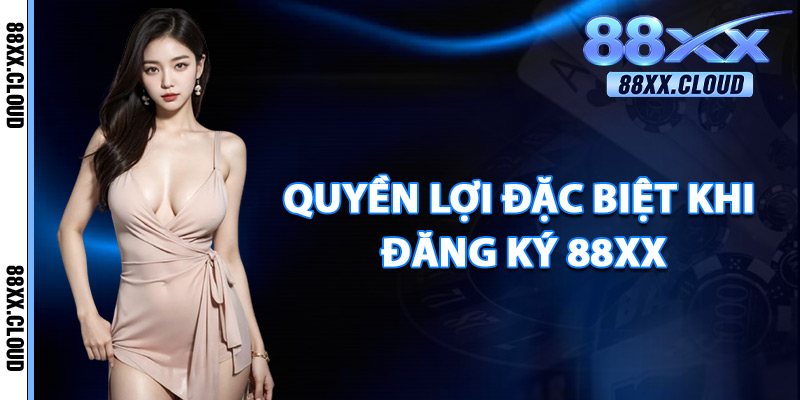 Đăng Ký 88xx – Bước Vào Thế Giới Cá Cược Casino Đỉnh Cao 4 Quyền Lợi Đặc Biệt Khi Đăng Ký 88xx
