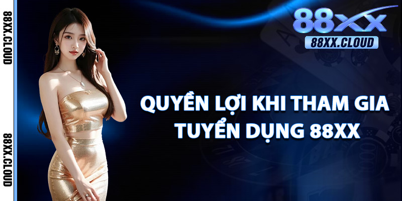 Tuyển Dụng 88xx – Chính Sách Hoa Hồng Cao Nhất Thị Trường 4 Quyền Lợi Khi Tham Gia Tuyển Dụng 88xx