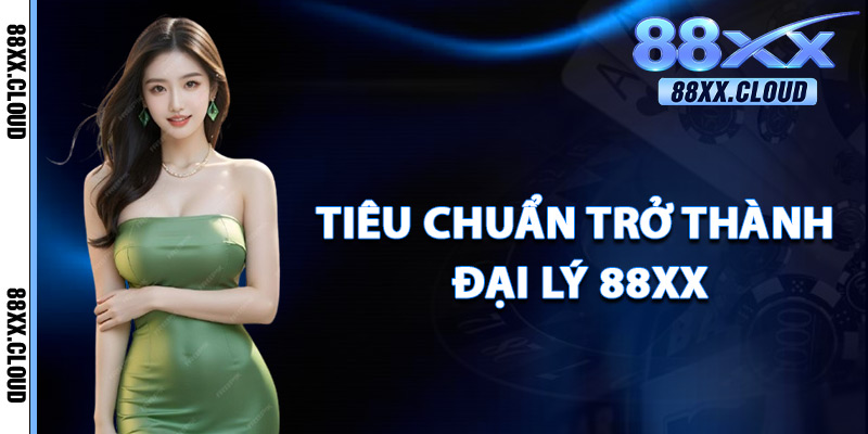 Đại Lý 88xx – Cộng Tác Cùng Nhà Cái Casino Uy Tín Nhất 2025 3 Tiêu Chuẩn Trở Thành Đại Lý 88xx
