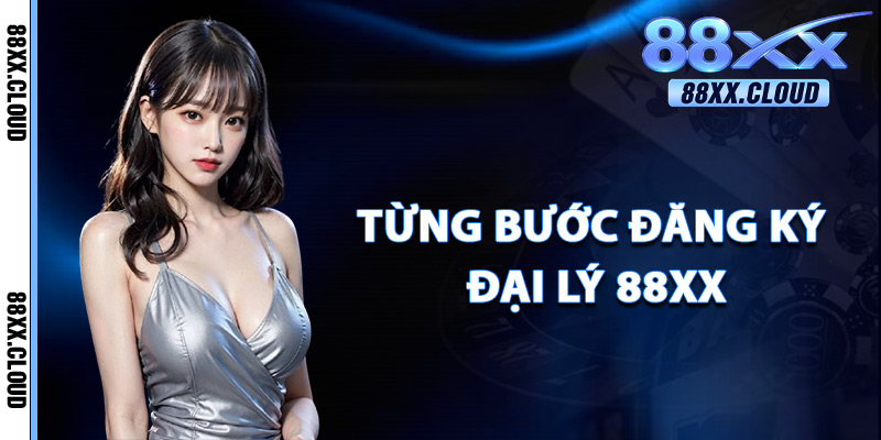 Đại Lý 88xx – Cộng Tác Cùng Nhà Cái Casino Uy Tín Nhất 2025 4 Từng Bước Đăng Ký Đại Lý 88xx